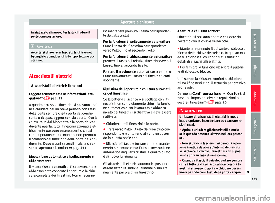 Seat Alhambra 2016 Manuale del proprietario (in Italian) Apertura e chiusura
inizializzato di nuovo. Per farlo chiudere il
port
el
lone posteriore. Avvertenza
Accertarsi di non aver lasciato la chiave nel
b ag agli
aio quando si chiude il portellone po-
st Seat Alhambra 2016 Manuale del proprietario (in Italian) Apertura e chiusura
inizializzato di nuovo. Per farlo chiudere il
port
el
lone posteriore. Avvertenza
Accertarsi di non aver lasciato la chiave nel
b ag agli
aio quando si chiude il portellone po-
st