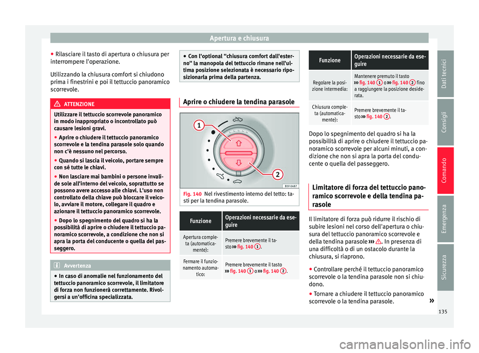 Seat Alhambra 2016 Manuale del proprietario (in Italian) Apertura e chiusura
● Ril
a
sciare il tasto di apertura o chiusura per
interrompere l'operazione.
Utilizzando la chiusura comfort si chiudono
prima i finestrini e poi il tettuccio panoramico
sco Seat Alhambra 2016 Manuale del proprietario (in Italian) Apertura e chiusura
● Ril
a
sciare il tasto di apertura o chiusura per
interrompere l'operazione.
Utilizzando la chiusura comfort si chiudono
prima i finestrini e poi il tettuccio panoramico
sco