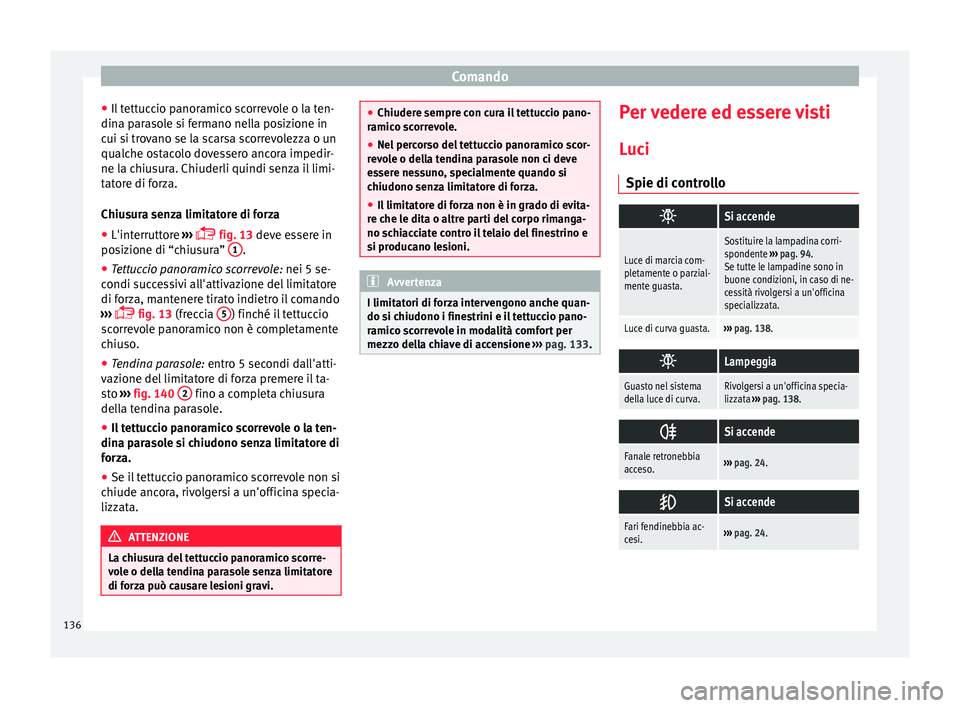 Seat Alhambra 2016 Manuale del proprietario (in Italian) Comando
● Il t
ett
uccio panoramico scorrevole o la ten-
dina parasole si fermano nella posizione in
cui si trovano se la scarsa scorrevolezza o un
qualche ostacolo dovessero ancora impedir-
ne la c Seat Alhambra 2016 Manuale del proprietario (in Italian) Comando
● Il t
ett
uccio panoramico scorrevole o la ten-
dina parasole si fermano nella posizione in
cui si trovano se la scarsa scorrevolezza o un
qualche ostacolo dovessero ancora impedir-
ne la c