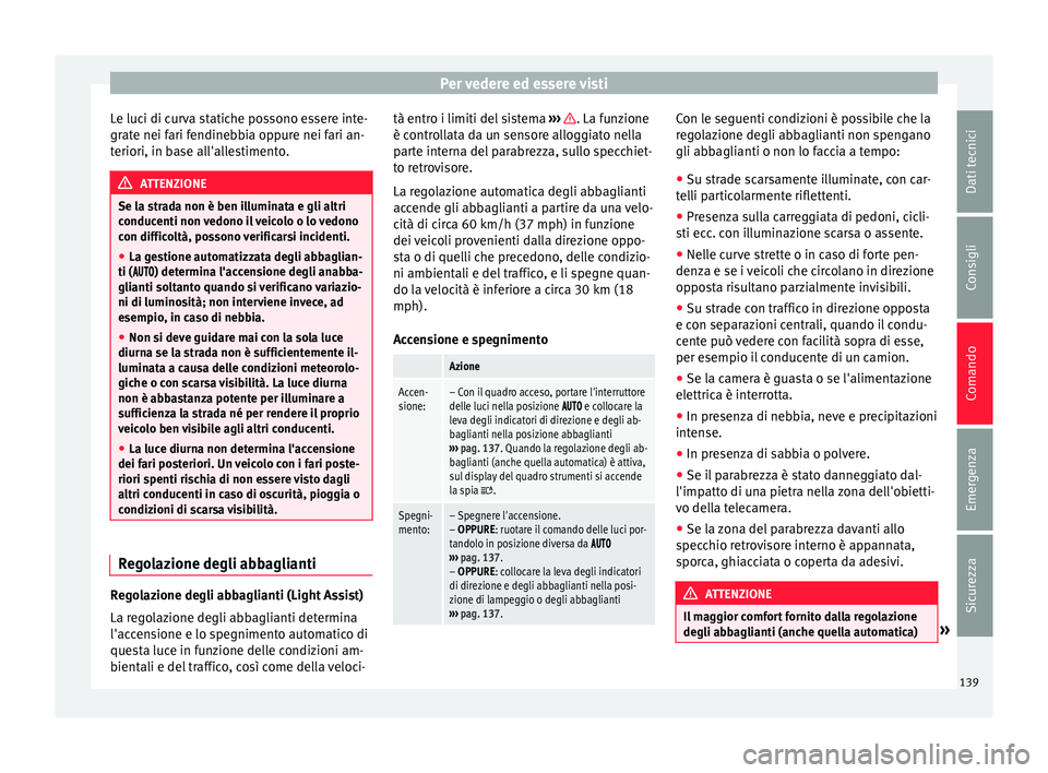 Seat Alhambra 2016 Manuale del proprietario (in Italian) Per vedere ed essere visti
Le luci di curva statiche possono essere inte-
gr at
e nei f
ari fendinebbia oppure nei fari an-
teriori, in base all'allestimento. ATTENZIONE
Se la strada non è ben il Seat Alhambra 2016 Manuale del proprietario (in Italian) Per vedere ed essere visti
Le luci di curva statiche possono essere inte-
gr at
e nei f
ari fendinebbia oppure nei fari an-
teriori, in base all'allestimento. ATTENZIONE
Se la strada non è ben il
