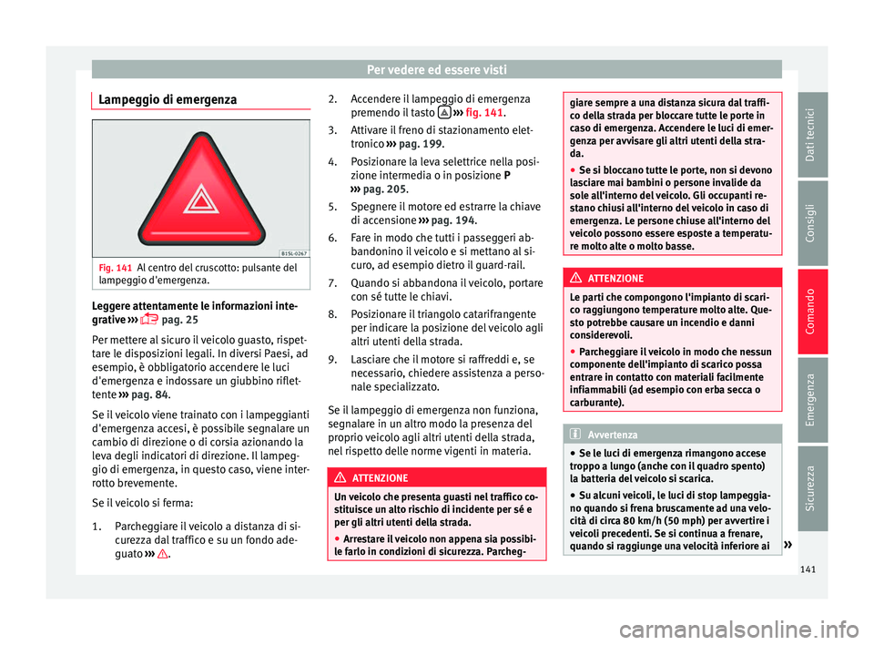 Seat Alhambra 2016 Manuale del proprietario (in Italian) Per vedere ed essere visti
Lampeggio di emergenza Fig. 141
Al centro del cruscotto: pulsante del
l ampe
g
gio d'emergenza. Leggere attentamente le informazioni inte-
gr
ativ
e
›››
pag Seat Alhambra 2016 Manuale del proprietario (in Italian) Per vedere ed essere visti
Lampeggio di emergenza Fig. 141
Al centro del cruscotto: pulsante del
l ampe
g
gio d'emergenza. Leggere attentamente le informazioni inte-
gr
ativ
e
›››
pag