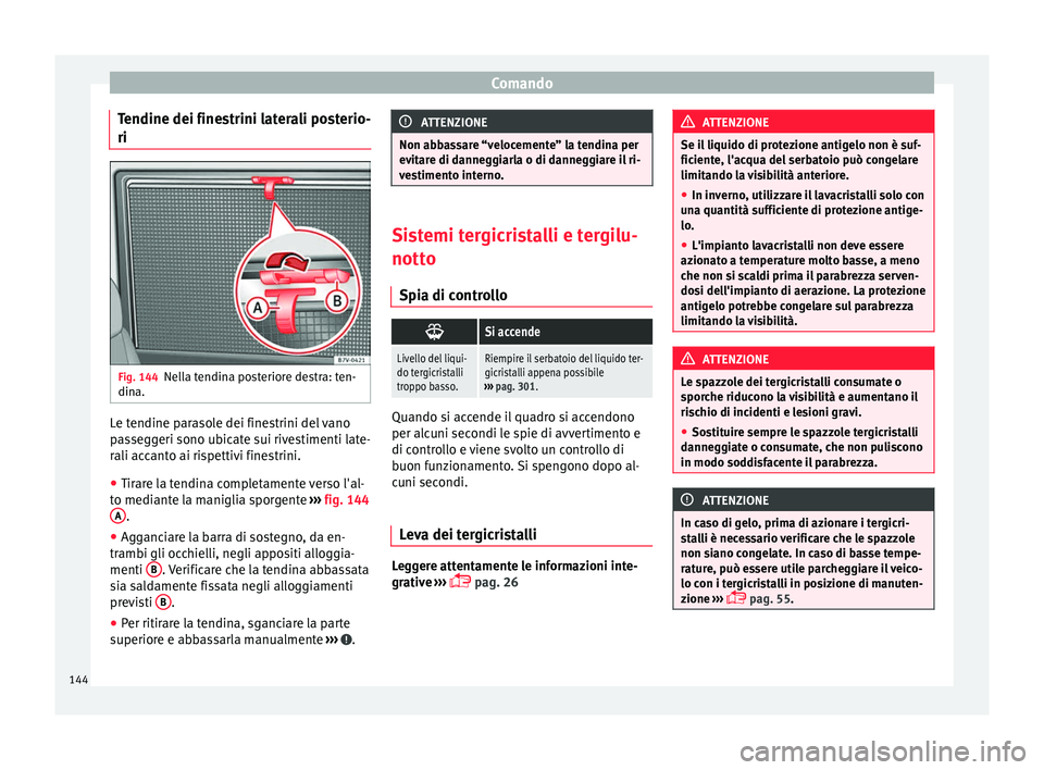Seat Alhambra 2016 Manuale del proprietario (in Italian) Comando
Tendine dei finestrini laterali posterio-
ri Fig. 144
Nella tendina posteriore destra: ten-
din a. Le tendine parasole dei finestrini del vano
p
a
s
seggeri sono ubicate sui rivestimenti late- Seat Alhambra 2016 Manuale del proprietario (in Italian) Comando
Tendine dei finestrini laterali posterio-
ri Fig. 144
Nella tendina posteriore destra: ten-
din a. Le tendine parasole dei finestrini del vano
p
a
s
seggeri sono ubicate sui rivestimenti late-