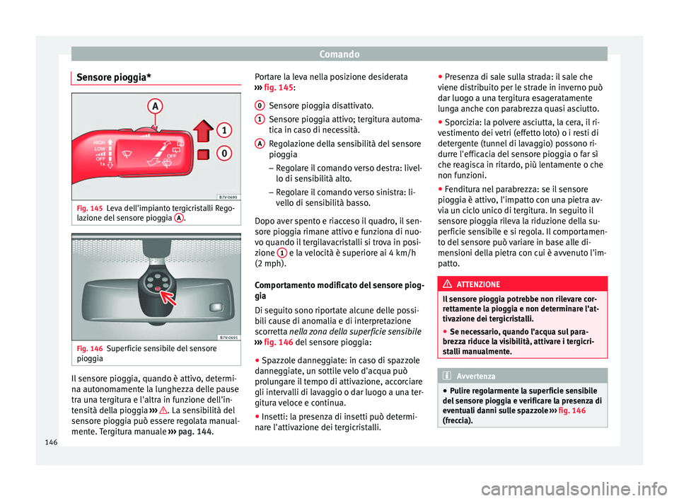 Seat Alhambra 2016 Manuale del proprietario (in Italian) Comando
Sensore pioggia* Fig. 145
Leva dell'impianto tergicristalli Rego-
l az
ione del
sensore pioggia A .
Fig. 146
Superficie sensibile del sensore
piog gi
a Il sensore pioggia, quando è atti Seat Alhambra 2016 Manuale del proprietario (in Italian) Comando
Sensore pioggia* Fig. 145
Leva dell'impianto tergicristalli Rego-
l az
ione del
sensore pioggia A .
Fig. 146
Superficie sensibile del sensore
piog gi
a Il sensore pioggia, quando è atti