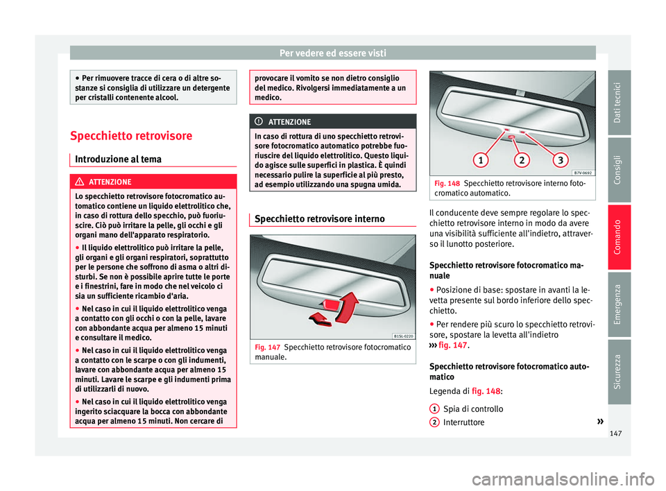 Seat Alhambra 2016 Manuale del proprietario (in Italian) Per vedere ed essere visti
●
Per rimuo v
ere tracce di cera o di altre so-
stanze si consiglia di utilizzare un detergente
per cristalli contenente alcool. Specchietto retrovisore
Introduz ione a
l Seat Alhambra 2016 Manuale del proprietario (in Italian) Per vedere ed essere visti
●
Per rimuo v
ere tracce di cera o di altre so-
stanze si consiglia di utilizzare un detergente
per cristalli contenente alcool. Specchietto retrovisore
Introduz ione a
l