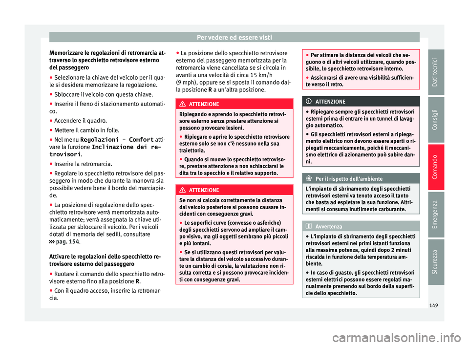 Seat Alhambra 2016 Manuale del proprietario (in Italian) Per vedere ed essere visti
Memorizzare le regolazioni di retromarcia at-
tr av
er
so lo specchietto retrovisore esterno
del passeggero
● Selezionare la chiave del veicolo per il qua-
le si de
sider Seat Alhambra 2016 Manuale del proprietario (in Italian) Per vedere ed essere visti
Memorizzare le regolazioni di retromarcia at-
tr av
er
so lo specchietto retrovisore esterno
del passeggero
● Selezionare la chiave del veicolo per il qua-
le si de
sider