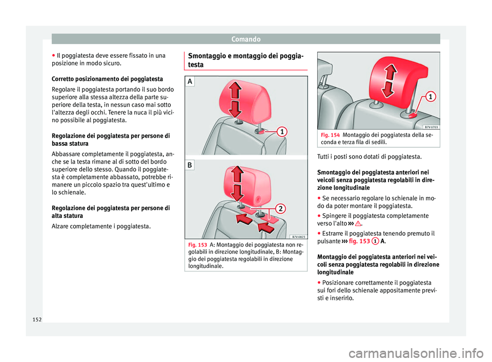 Seat Alhambra 2016 Manuale del proprietario (in Italian) Comando
● Il pog
gi
atesta deve essere fissato in una
posizione in modo sicuro.
Corretto posizionamento dei poggiatesta
Regolare il poggiatesta portando il suo bordo
superiore alla stessa altezza de Seat Alhambra 2016 Manuale del proprietario (in Italian) Comando
● Il pog
gi
atesta deve essere fissato in una
posizione in modo sicuro.
Corretto posizionamento dei poggiatesta
Regolare il poggiatesta portando il suo bordo
superiore alla stessa altezza de