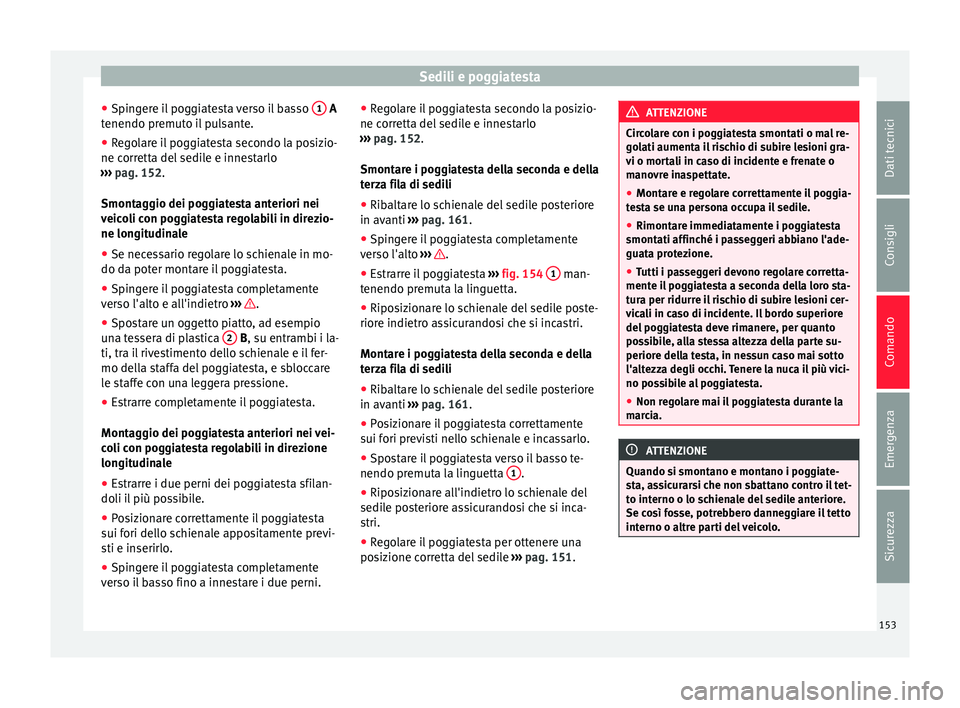 Seat Alhambra 2016 Manuale del proprietario (in Italian) Sedili e poggiatesta
● Spin
g
ere il poggiatesta verso il basso 1 A
t enendo pr
emut
o il pulsante.
● Regolare il poggiatesta secondo la posizio-
ne corrett
a del sedile e innestarlo
››› Seat Alhambra 2016 Manuale del proprietario (in Italian) Sedili e poggiatesta
● Spin
g
ere il poggiatesta verso il basso 1 A
t enendo pr
emut
o il pulsante.
● Regolare il poggiatesta secondo la posizio-
ne corrett
a del sedile e innestarlo
›››