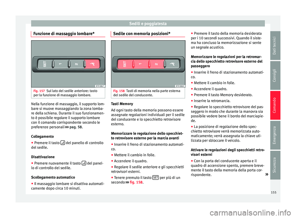 Seat Alhambra 2016 Manuale del proprietario (in Italian) Sedili e poggiatesta
Funzione di massaggio lombare* Fig. 157
Sul lato del sedile anteriore: tasto
per l a f
u
nzione di massaggio lombare. Nella funzione di massaggio, il supporto lom-
b
ar
e s
i muo Seat Alhambra 2016 Manuale del proprietario (in Italian) Sedili e poggiatesta
Funzione di massaggio lombare* Fig. 157
Sul lato del sedile anteriore: tasto
per l a f
u
nzione di massaggio lombare. Nella funzione di massaggio, il supporto lom-
b
ar
e s
i muo