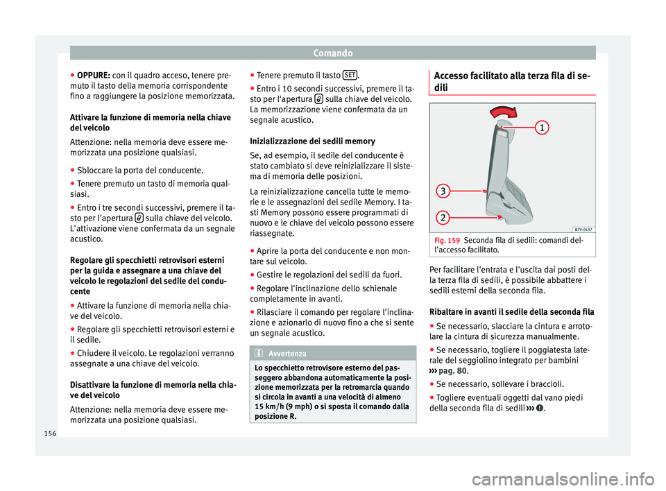 Seat Alhambra 2016 Manuale del proprietario (in Italian) Comando
● OPPURE: c on i
l
quadro acceso, tenere pre-
muto il tasto della memoria corrispondente
fino a raggiungere la posizione memorizzata.
Attivare la funzione di memoria nella chiave
del veicol Seat Alhambra 2016 Manuale del proprietario (in Italian) Comando
● OPPURE: c on i
l
quadro acceso, tenere pre-
muto il tasto della memoria corrispondente
fino a raggiungere la posizione memorizzata.
Attivare la funzione di memoria nella chiave
del veicol