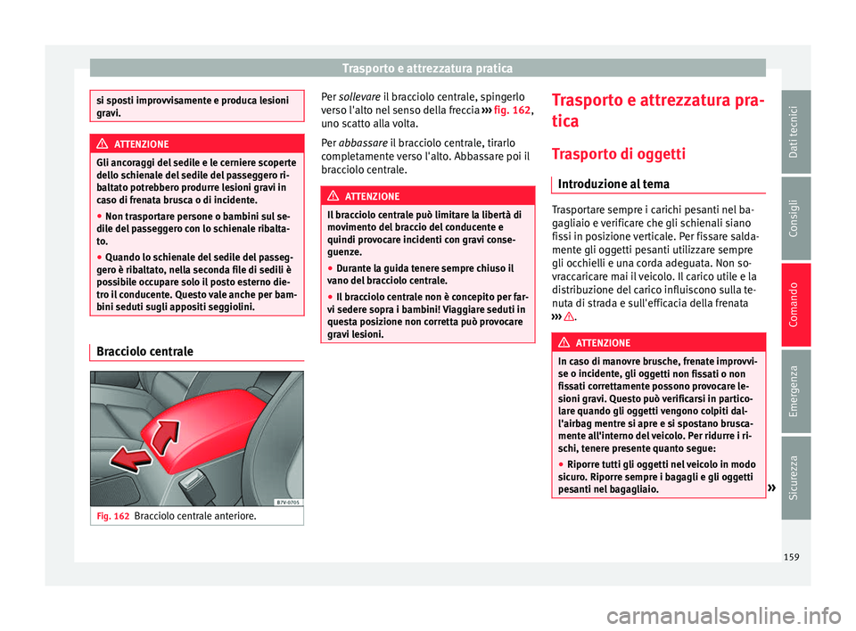 Seat Alhambra 2016 Manuale del proprietario (in Italian) Trasporto e attrezzatura pratica
si sposti improvvisamente e produca lesioni
grav
i. ATTENZIONE
Gli ancoraggi del sedile e le cerniere scoperte
del lo s c
hienale del sedile del passeggero ri-
baltato Seat Alhambra 2016 Manuale del proprietario (in Italian) Trasporto e attrezzatura pratica
si sposti improvvisamente e produca lesioni
grav
i. ATTENZIONE
Gli ancoraggi del sedile e le cerniere scoperte
del lo s c
hienale del sedile del passeggero ri-
baltato