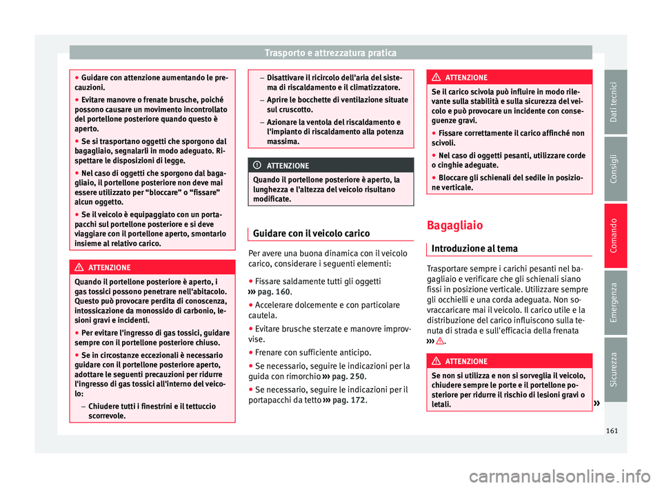 Seat Alhambra 2016 Manuale del proprietario (in Italian) Trasporto e attrezzatura pratica
●
Guidar e c
on attenzione aumentando le pre-
cauzioni.
● Evitare manovre o frenate brusche, poiché
possono c
ausare un movimento incontrollato
del portellone po Seat Alhambra 2016 Manuale del proprietario (in Italian) Trasporto e attrezzatura pratica
●
Guidar e c
on attenzione aumentando le pre-
cauzioni.
● Evitare manovre o frenate brusche, poiché
possono c
ausare un movimento incontrollato
del portellone po