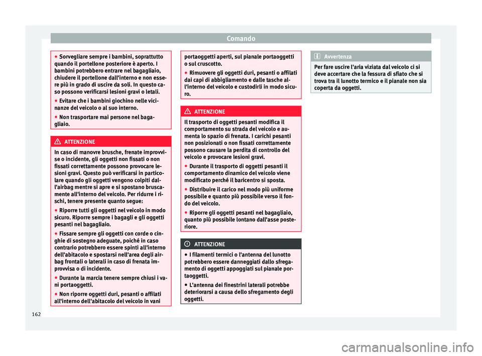 Seat Alhambra 2016 Manuale del proprietario (in Italian) Comando
●
Sorv e
gliare sempre i bambini, soprattutto
quando il portellone posteriore è aperto. I
bambini potrebbero entrare nel bagagliaio,
chiudere il portellone dall'interno e non esse-
re p Seat Alhambra 2016 Manuale del proprietario (in Italian) Comando
●
Sorv e
gliare sempre i bambini, soprattutto
quando il portellone posteriore è aperto. I
bambini potrebbero entrare nel bagagliaio,
chiudere il portellone dall'interno e non esse-
re p