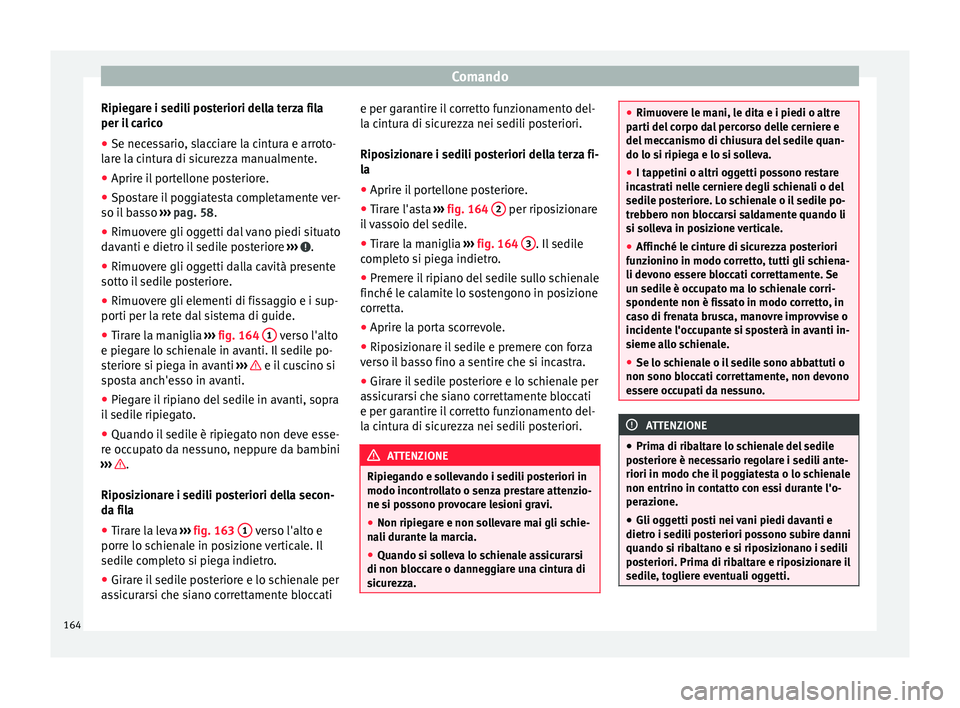 Seat Alhambra 2016 Manuale del proprietario (in Italian) Comando
Ripiegare i sedili posteriori della terza fila
per i l
c
arico
● Se necessario, slacciare la cintura e arroto-
lare l
a cintura di sicurezza manualmente.
● Aprire il portellone posterior Seat Alhambra 2016 Manuale del proprietario (in Italian) Comando
Ripiegare i sedili posteriori della terza fila
per i l
c
arico
● Se necessario, slacciare la cintura e arroto-
lare l
a cintura di sicurezza manualmente.
● Aprire il portellone posterior