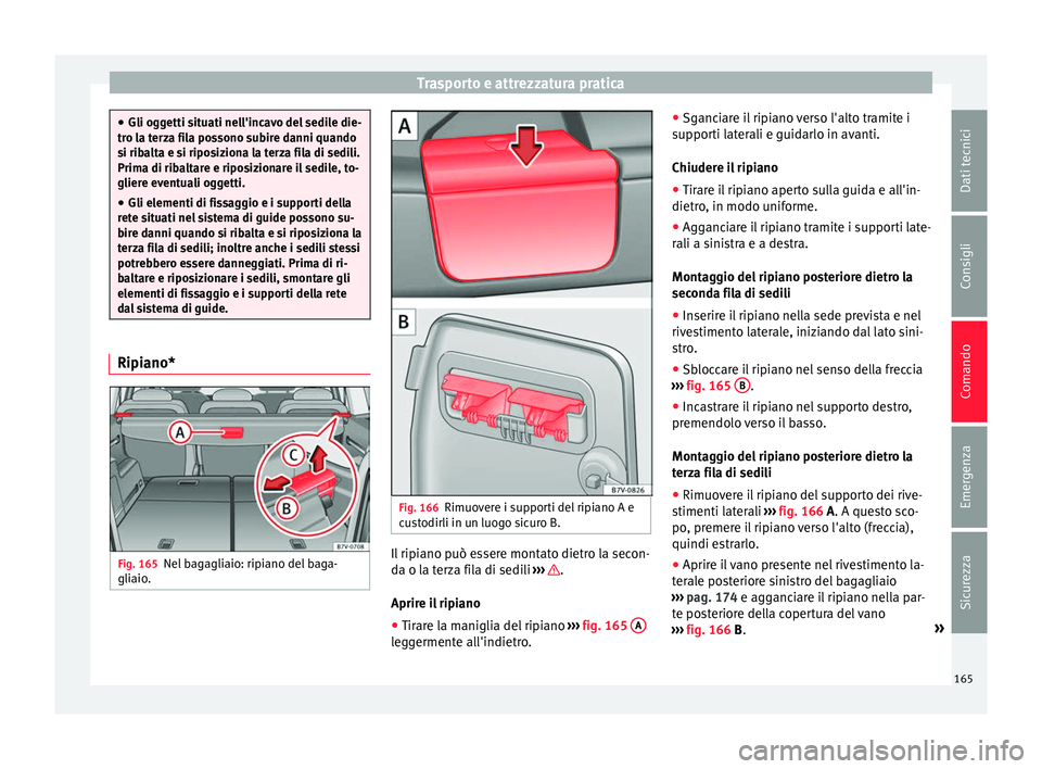 Seat Alhambra 2016 Manuale del proprietario (in Italian) Trasporto e attrezzatura pratica
●
Gli ogg etti s
ituati nell'incavo del sedile die-
tro la terza fila possono subire danni quando
si ribalta e si riposiziona la terza fila di sedili.
Prima di r Seat Alhambra 2016 Manuale del proprietario (in Italian) Trasporto e attrezzatura pratica
●
Gli ogg etti s
ituati nell'incavo del sedile die-
tro la terza fila possono subire danni quando
si ribalta e si riposiziona la terza fila di sedili.
Prima di r