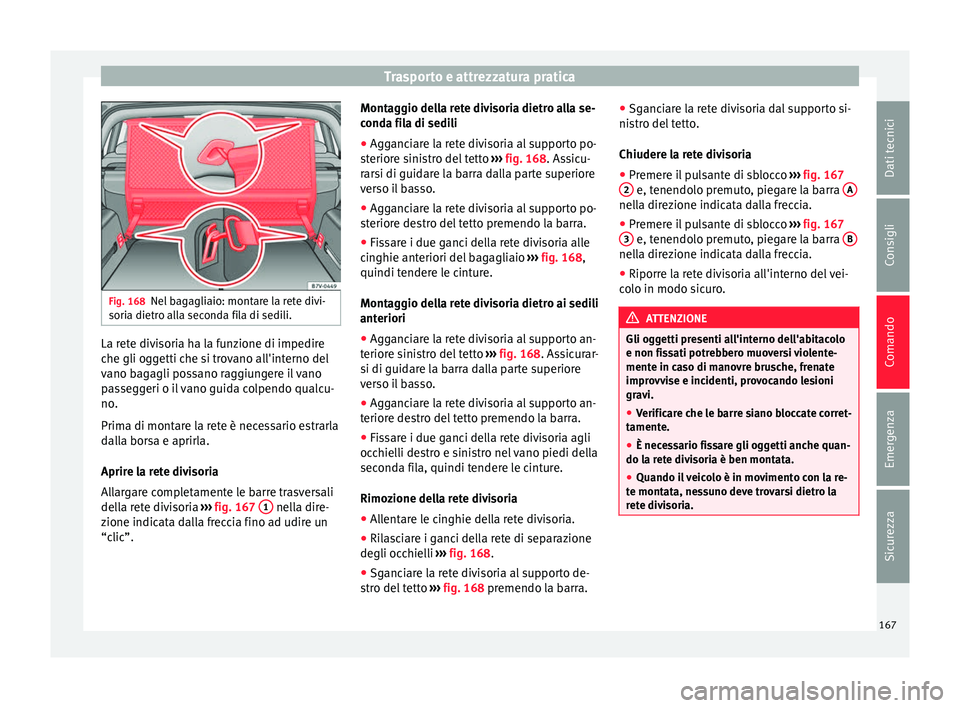 Seat Alhambra 2016 Manuale del proprietario (in Italian) Trasporto e attrezzatura pratica
Fig. 168
Nel bagagliaio: montare la rete divi-
sori a dietr
o al
la seconda fila di sedili. La rete divisoria ha la funzione di impedire
c
he gli og
g
etti che si tro Seat Alhambra 2016 Manuale del proprietario (in Italian) Trasporto e attrezzatura pratica
Fig. 168
Nel bagagliaio: montare la rete divi-
sori a dietr
o al
la seconda fila di sedili. La rete divisoria ha la funzione di impedire
c
he gli og
g
etti che si tro