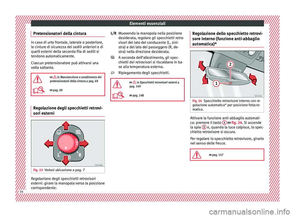 Seat Alhambra 2016 Manuale del proprietario (in Italian) Elementi essenziali
Pretensionatori della cintura In caso di urto frontale, laterale o posteriore,
le c
int
ure di sicurezza dei sedili anteriori e di
quelli esterni della seconda fila di sedili si
te Seat Alhambra 2016 Manuale del proprietario (in Italian) Elementi essenziali
Pretensionatori della cintura In caso di urto frontale, laterale o posteriore,
le c
int
ure di sicurezza dei sedili anteriori e di
quelli esterni della seconda fila di sedili si
te