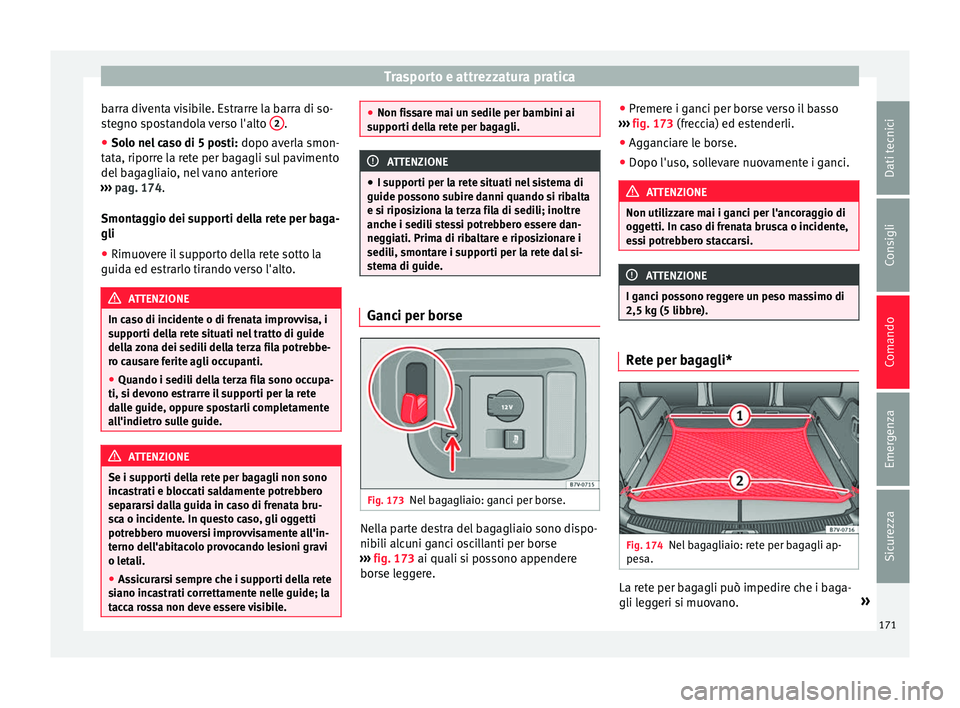 Seat Alhambra 2016 Manuale del proprietario (in Italian) Trasporto e attrezzatura pratica
barra diventa visibile. Estrarre la barra di so-
s t
e
gno spostandola verso l'alto 2 .
● Solo nel caso di 5 posti: dopo averl
a smon-
t
ata, riporre la rete Seat Alhambra 2016 Manuale del proprietario (in Italian) Trasporto e attrezzatura pratica
barra diventa visibile. Estrarre la barra di so-
s t
e
gno spostandola verso l'alto 2 .
● Solo nel caso di 5 posti: dopo averl
a smon-
t
ata, riporre la rete