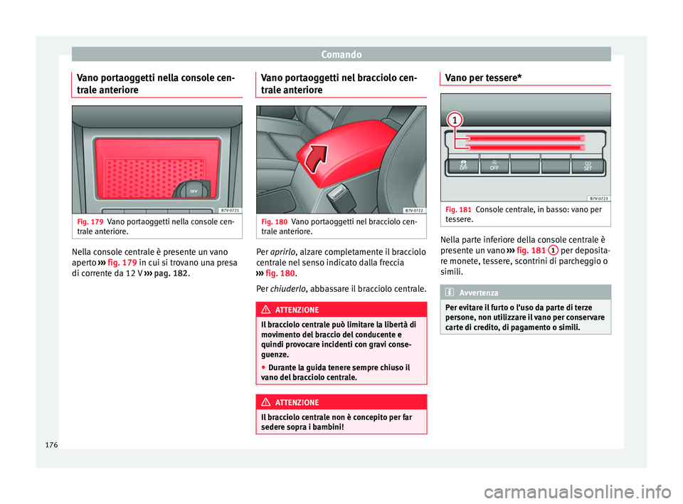 Seat Alhambra 2016 Manuale del proprietario (in Italian) Comando
Vano portaoggetti nella console cen-
tr a
l
e anteriore Fig. 179
Vano portaoggetti nella console cen-
tr al
e ant
eriore. Nella console centrale è presente un vano
aper
t
o ›
›› fig. Seat Alhambra 2016 Manuale del proprietario (in Italian) Comando
Vano portaoggetti nella console cen-
tr a
l
e anteriore Fig. 179
Vano portaoggetti nella console cen-
tr al
e ant
eriore. Nella console centrale è presente un vano
aper
t
o ›
›› fig.