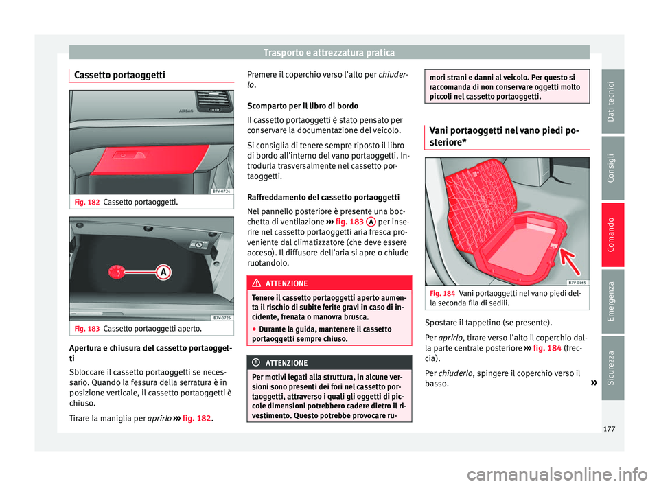 Seat Alhambra 2016 Manuale del proprietario (in Italian) Trasporto e attrezzatura pratica
Cassetto portaoggetti Fig. 182
Cassetto portaoggetti. Fig. 183
Cassetto portaoggetti aperto. Apertura e chiusura del cassetto portaogget-
ti
Sb
loc
c
are il cassetto p Seat Alhambra 2016 Manuale del proprietario (in Italian) Trasporto e attrezzatura pratica
Cassetto portaoggetti Fig. 182
Cassetto portaoggetti. Fig. 183
Cassetto portaoggetti aperto. Apertura e chiusura del cassetto portaogget-
ti
Sb
loc
c
are il cassetto p