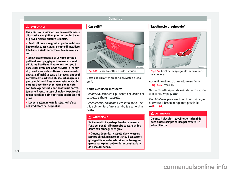 Seat Alhambra 2016 Manuale del proprietario (in Italian) Comando
ATTENZIONE
I bambini non assicurati, o non correttamente
al l
acciati al seggiolino, possono subire lesio-
ni gravi o mortali durante la marcia.
● Se si utilizza un seggiolino per bambini co Seat Alhambra 2016 Manuale del proprietario (in Italian) Comando
ATTENZIONE
I bambini non assicurati, o non correttamente
al l
acciati al seggiolino, possono subire lesio-
ni gravi o mortali durante la marcia.
● Se si utilizza un seggiolino per bambini co