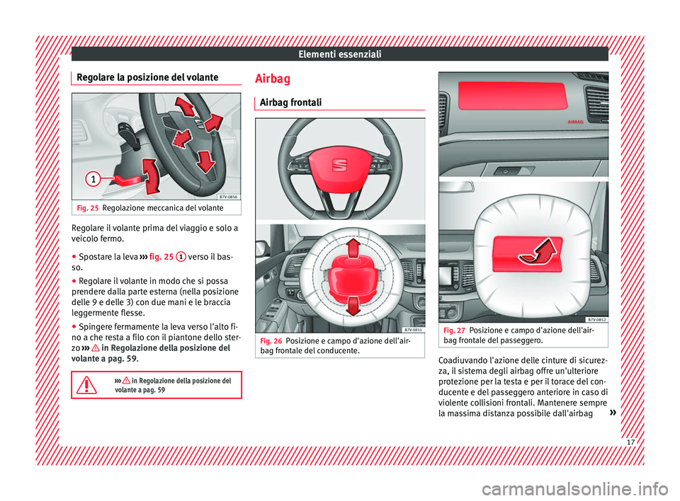 Seat Alhambra 2016 Manuale del proprietario (in Italian) Elementi essenziali
Regolare la posizione del volante Fig. 25
Regolazione meccanica del volante Regolare il volante prima del viaggio e solo a
v
eic
o
lo fermo.
● Spostare la leva ›››
fig. Seat Alhambra 2016 Manuale del proprietario (in Italian) Elementi essenziali
Regolare la posizione del volante Fig. 25
Regolazione meccanica del volante Regolare il volante prima del viaggio e solo a
v
eic
o
lo fermo.
● Spostare la leva ›››
fig.