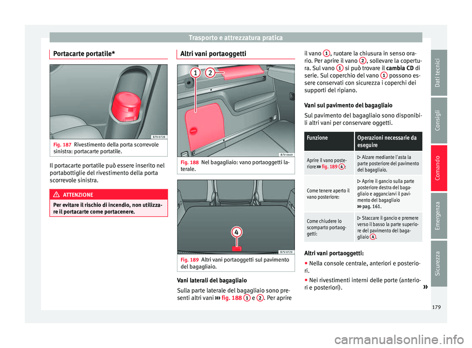 Seat Alhambra 2016 Manuale del proprietario (in Italian) Trasporto e attrezzatura pratica
Portacarte portatile* Fig. 187
Rivestimento della porta scorrevole
s ini
s
tra: portacarte portatile. Il portacarte portatile può essere inserito nel
por
t
abottiglie Seat Alhambra 2016 Manuale del proprietario (in Italian) Trasporto e attrezzatura pratica
Portacarte portatile* Fig. 187
Rivestimento della porta scorrevole
s ini
s
tra: portacarte portatile. Il portacarte portatile può essere inserito nel
por
t
abottiglie