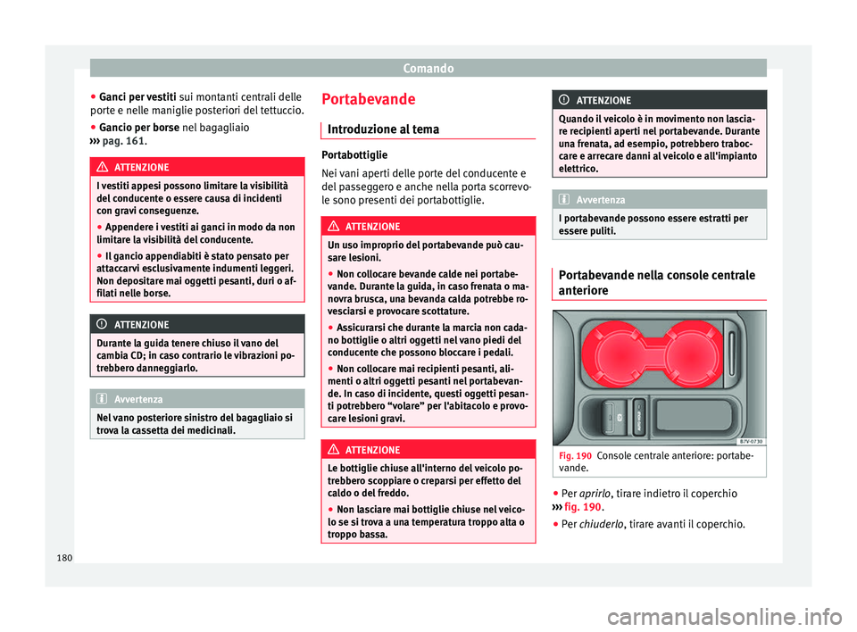 Seat Alhambra 2016 Manuale del proprietario (in Italian) Comando
● Ganc
i per
vestiti sui montanti centrali delle
porte e nelle maniglie posteriori del tettuccio.
● Gancio per borse nel bag
agliaio
››› pag. 161. ATTENZIONE
I vestiti appesi poss Seat Alhambra 2016 Manuale del proprietario (in Italian) Comando
● Ganc
i per
vestiti sui montanti centrali delle
porte e nelle maniglie posteriori del tettuccio.
● Gancio per borse nel bag
agliaio
››› pag. 161. ATTENZIONE
I vestiti appesi poss