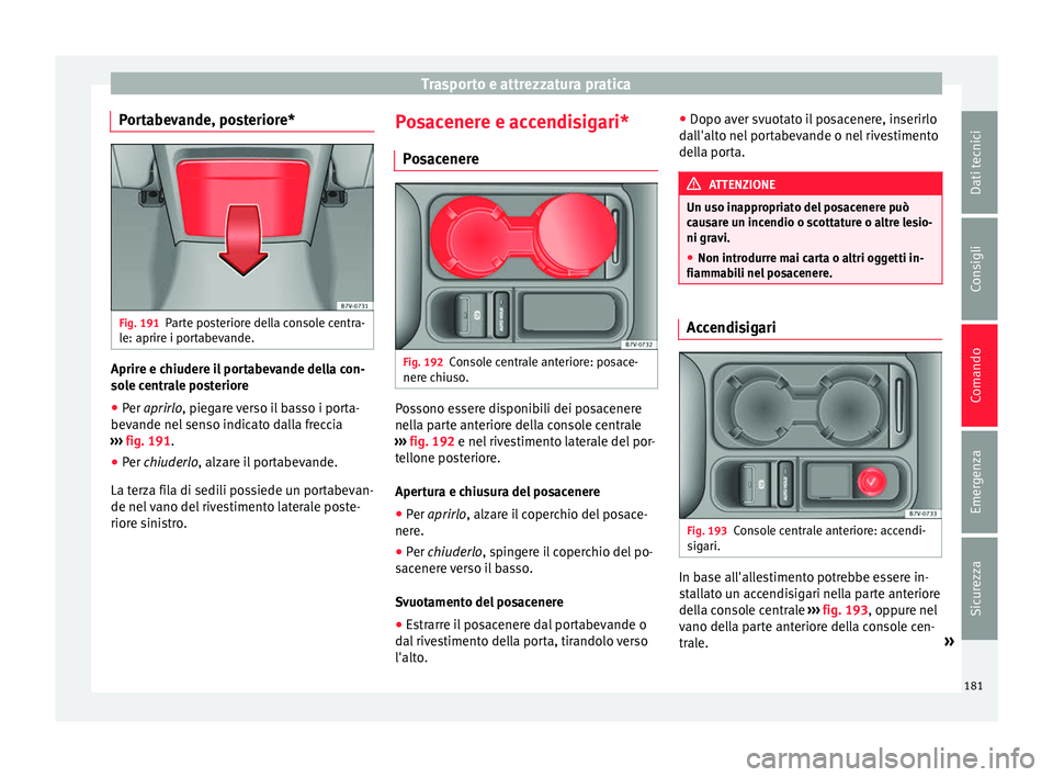 Seat Alhambra 2016 Manuale del proprietario (in Italian) Trasporto e attrezzatura pratica
Portabevande, posteriore* Fig. 191
Parte posteriore della console centra-
l e: aprir
e i por
tabevande. Aprire e chiudere il portabevande della con-
so
l
e c
entrale Seat Alhambra 2016 Manuale del proprietario (in Italian) Trasporto e attrezzatura pratica
Portabevande, posteriore* Fig. 191
Parte posteriore della console centra-
l e: aprir
e i por
tabevande. Aprire e chiudere il portabevande della con-
so
l
e c
entrale