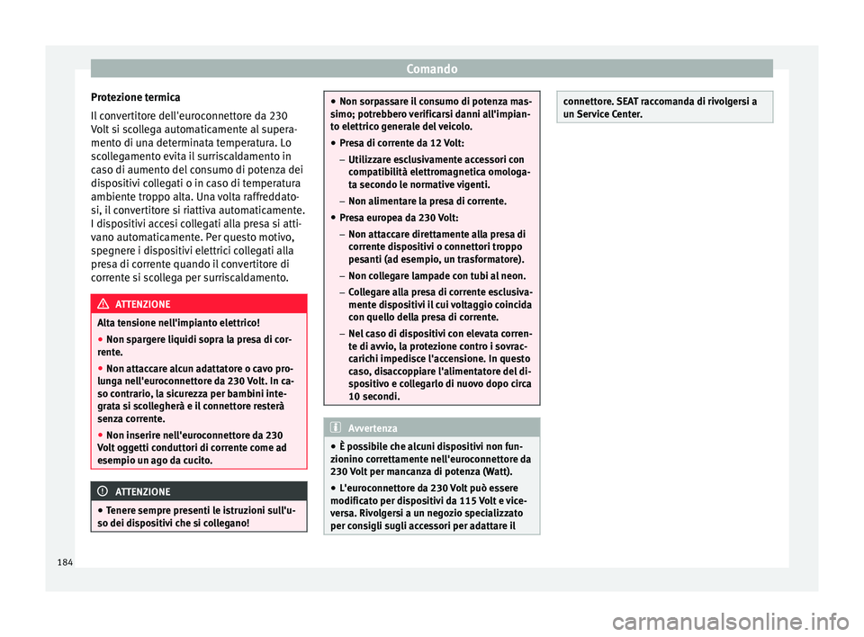 Seat Alhambra 2016 Manuale del proprietario (in Italian) Comando
Protezione termica
Il c
on
vertitore dell'euroconnettore da 230
Volt si scollega automaticamente al supera-
mento di una determinata temperatura. Lo
scollegamento evita il surriscaldament Seat Alhambra 2016 Manuale del proprietario (in Italian) Comando
Protezione termica
Il c
on
vertitore dell'euroconnettore da 230
Volt si scollega automaticamente al supera-
mento di una determinata temperatura. Lo
scollegamento evita il surriscaldament