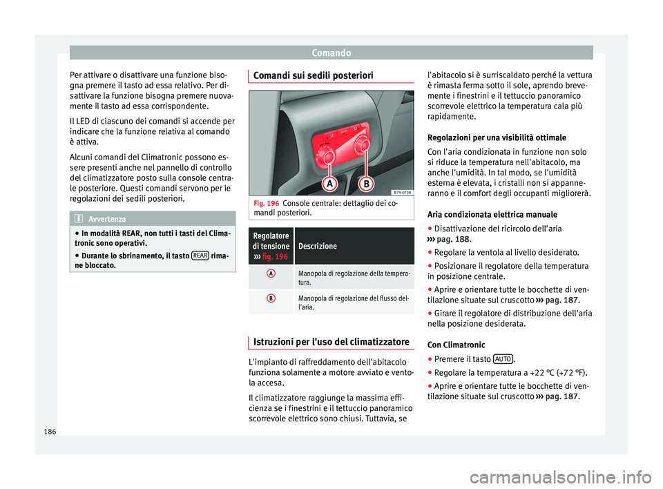 Seat Alhambra 2016 Manuale del proprietario (in Italian) Comando
Per attivare o disattivare una funzione biso-
gn a pr
emer
e il tasto ad essa relativo. Per di-
sattivare la funzione bisogna premere nuova-
mente il tasto ad essa corrispondente.
Il LED di ci Seat Alhambra 2016 Manuale del proprietario (in Italian) Comando
Per attivare o disattivare una funzione biso-
gn a pr
emer
e il tasto ad essa relativo. Per di-
sattivare la funzione bisogna premere nuova-
mente il tasto ad essa corrispondente.
Il LED di ci