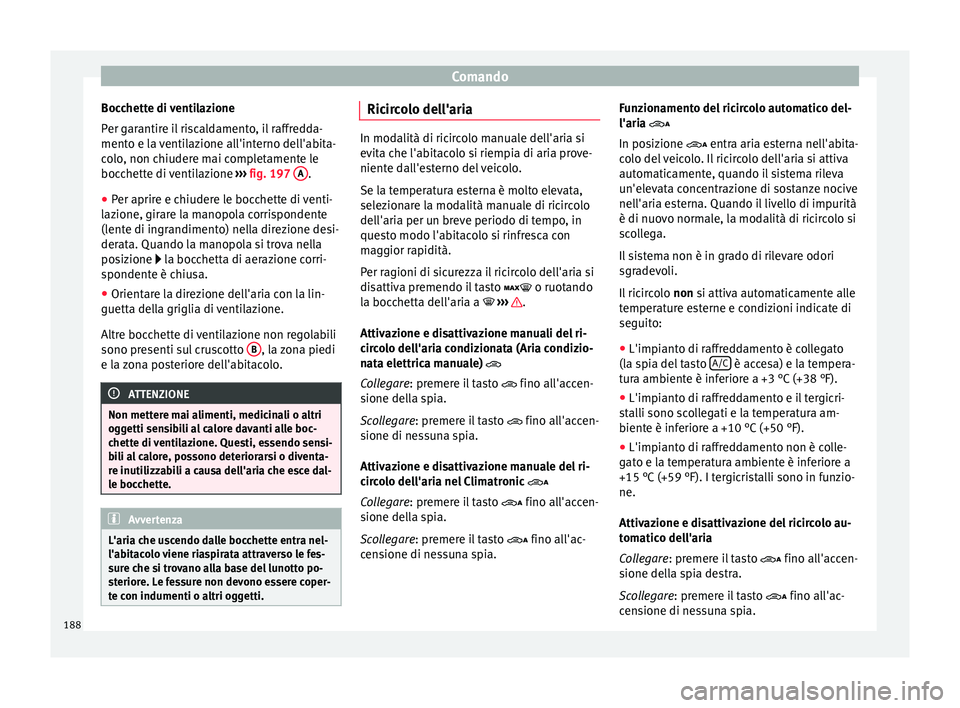 Seat Alhambra 2016 Manuale del proprietario (in Italian) Comando
Bocchette di ventilazione
P er g
ar
antire il riscaldamento, il raffredda-
mento e la ventilazione all'interno dell'abita-
colo, non chiudere mai completamente le
bocchette di ventilaz Seat Alhambra 2016 Manuale del proprietario (in Italian) Comando
Bocchette di ventilazione
P er g
ar
antire il riscaldamento, il raffredda-
mento e la ventilazione all'interno dell'abita-
colo, non chiudere mai completamente le
bocchette di ventilaz