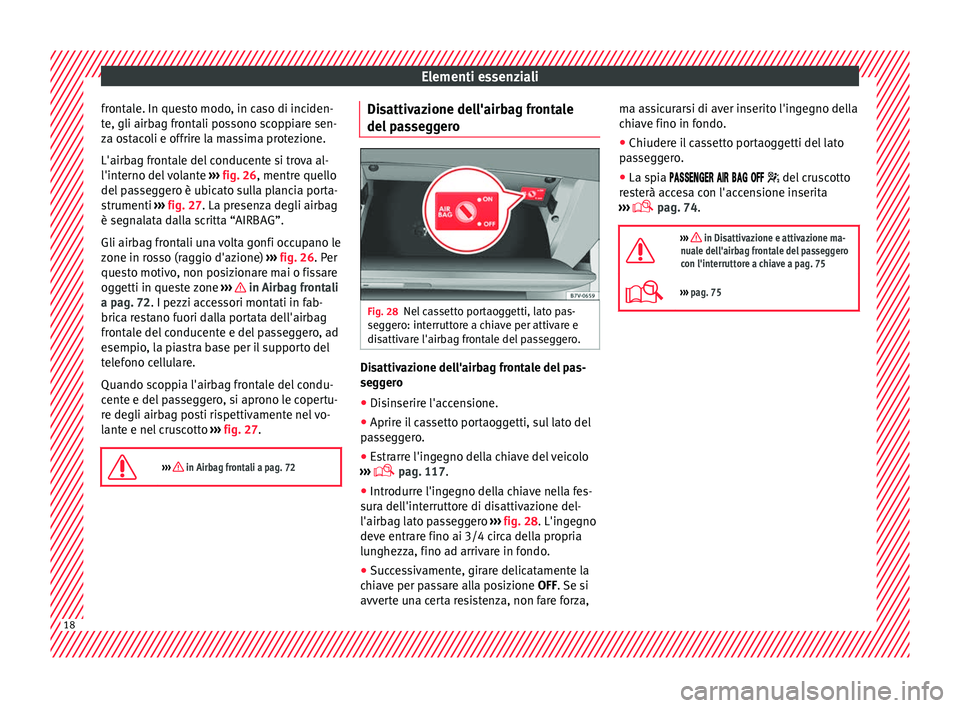 Seat Alhambra 2016 Manuale del proprietario (in Italian) Elementi essenziali
frontale. In questo modo, in caso di inciden-
t e, gli airb
ag fr
ontali possono scoppiare sen-
za ostacoli e offrire la massima protezione.
L'airbag frontale del conducente si Seat Alhambra 2016 Manuale del proprietario (in Italian) Elementi essenziali
frontale. In questo modo, in caso di inciden-
t e, gli airb
ag fr
ontali possono scoppiare sen-
za ostacoli e offrire la massima protezione.
L'airbag frontale del conducente si