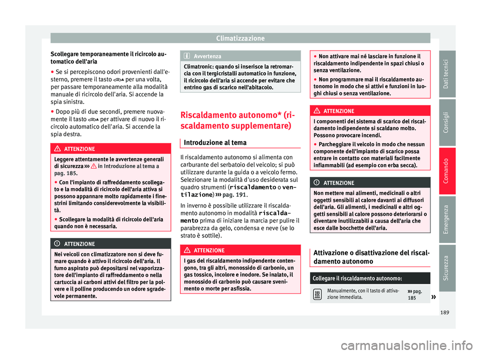 Seat Alhambra 2016 Manuale del proprietario (in Italian) Climatizzazione
Scollegare temporaneamente il ricircolo au-
t om
atic
o dell'aria
● Se si percepiscono odori provenienti dall'e-
sterno
, premere il tasto per una volta,
per passare te Seat Alhambra 2016 Manuale del proprietario (in Italian) Climatizzazione
Scollegare temporaneamente il ricircolo au-
t om
atic
o dell'aria
● Se si percepiscono odori provenienti dall'e-
sterno
, premere il tasto per una volta,
per passare te