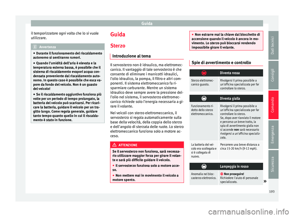 Seat Alhambra 2016 Manuale del proprietario (in Italian) Guida
il temporizzatore ogni volta che lo si vuole
uti lizz
ar
e. Avvertenza
● Dur ant
e il funzionamento del riscaldamento
autonomo si sentiranno rumori.
● Quando l'umidità dell'aria è Seat Alhambra 2016 Manuale del proprietario (in Italian) Guida
il temporizzatore ogni volta che lo si vuole
uti lizz
ar
e. Avvertenza
● Dur ant
e il funzionamento del riscaldamento
autonomo si sentiranno rumori.
● Quando l'umidità dell'aria è