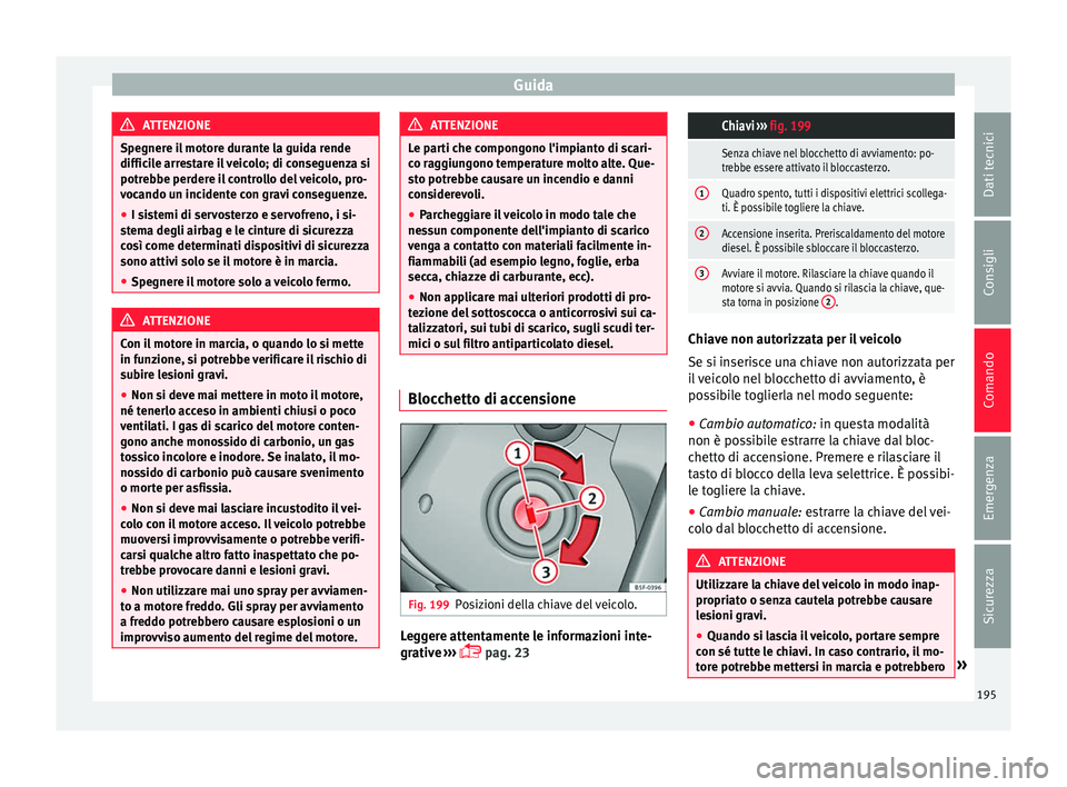 Seat Alhambra 2016 Manuale del proprietario (in Italian) Guida
ATTENZIONE
Spegnere il motore durante la guida rende
diffici l
e arrestare il veicolo; di conseguenza si
potrebbe perdere il controllo del veicolo, pro-
vocando un incidente con gravi conseguenz Seat Alhambra 2016 Manuale del proprietario (in Italian) Guida
ATTENZIONE
Spegnere il motore durante la guida rende
diffici l
e arrestare il veicolo; di conseguenza si
potrebbe perdere il controllo del veicolo, pro-
vocando un incidente con gravi conseguenz