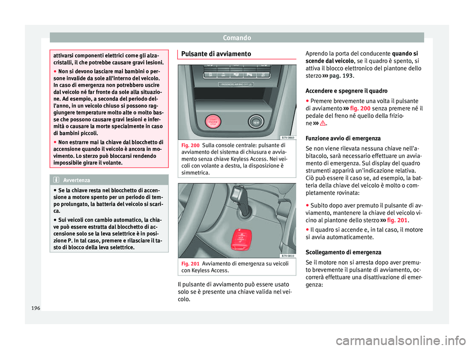 Seat Alhambra 2016 Manuale del proprietario (in Italian) Comando
attivarsi componenti elettrici come gli alza-
cri
s
talli, il che potrebbe causare gravi lesioni.
● Non si devono lasciare mai bambini o per-
sone inva
lide da sole all'interno del veic Seat Alhambra 2016 Manuale del proprietario (in Italian) Comando
attivarsi componenti elettrici come gli alza-
cri
s
talli, il che potrebbe causare gravi lesioni.
● Non si devono lasciare mai bambini o per-
sone inva
lide da sole all'interno del veic