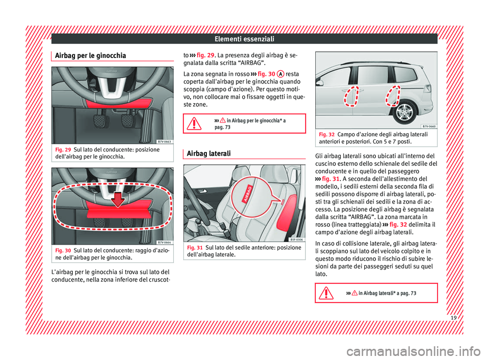 Seat Alhambra 2016 Manuale del proprietario (in Italian) Elementi essenziali
Airbag per le ginocchia Fig. 29
Sul lato del conducente: posizione
del l'airb
ag per l
e ginocchia. Fig. 30
Sul lato del conducente: raggio d'azio-
ne del l'airb
ag per Seat Alhambra 2016 Manuale del proprietario (in Italian) Elementi essenziali
Airbag per le ginocchia Fig. 29
Sul lato del conducente: posizione
del l'airb
ag per l
e ginocchia. Fig. 30
Sul lato del conducente: raggio d'azio-
ne del l'airb
ag per