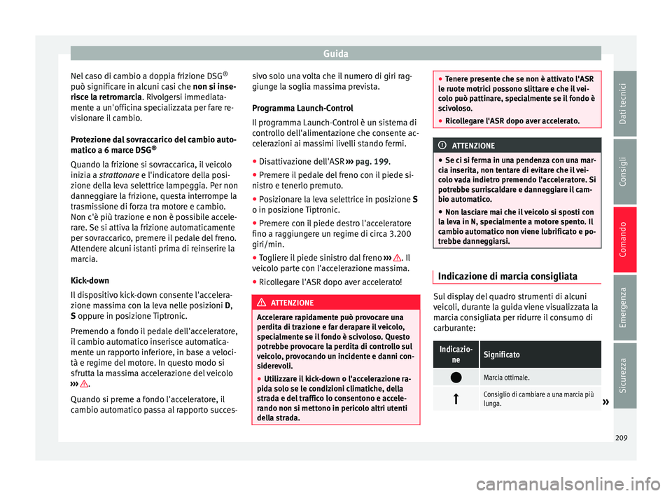 Seat Alhambra 2016 Manuale del proprietario (in Italian) Guida
Nel caso di cambio a doppia frizione DSG ®
p uò s
ignific
are in alcuni casi che non si inse-
risce la retromarcia. Rivolgersi immediata-
mente a un'officina specializzata per fare re-
vis Seat Alhambra 2016 Manuale del proprietario (in Italian) Guida
Nel caso di cambio a doppia frizione DSG ®
p uò s
ignific
are in alcuni casi che non si inse-
risce la retromarcia. Rivolgersi immediata-
mente a un'officina specializzata per fare re-
vis