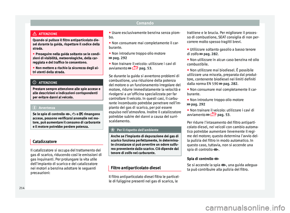 Seat Alhambra 2016 Manuale del proprietario (in Italian) Comando
ATTENZIONE
Quando si pulisce il filtro antiparticolato die-
sel dur ant
e la guida, rispettare il codice della
strada.
● Proseguire nella guida soltanto se le condi-
zioni di v
isibilità, Seat Alhambra 2016 Manuale del proprietario (in Italian) Comando
ATTENZIONE
Quando si pulisce il filtro antiparticolato die-
sel dur ant
e la guida, rispettare il codice della
strada.
● Proseguire nella guida soltanto se le condi-
zioni di v
isibilità,