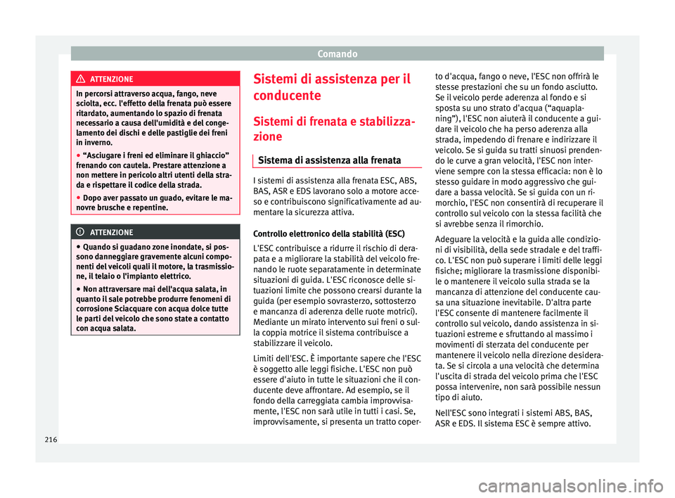 Seat Alhambra 2016 Manuale del proprietario (in Italian) Comando
ATTENZIONE
In percorsi attraverso acqua, fango, neve
sc io
lta, ecc. l'effetto della frenata può essere
ritardato, aumentando lo spazio di frenata
necessario a causa dell'umidità e d Seat Alhambra 2016 Manuale del proprietario (in Italian) Comando
ATTENZIONE
In percorsi attraverso acqua, fango, neve
sc io
lta, ecc. l'effetto della frenata può essere
ritardato, aumentando lo spazio di frenata
necessario a causa dell'umidità e d
