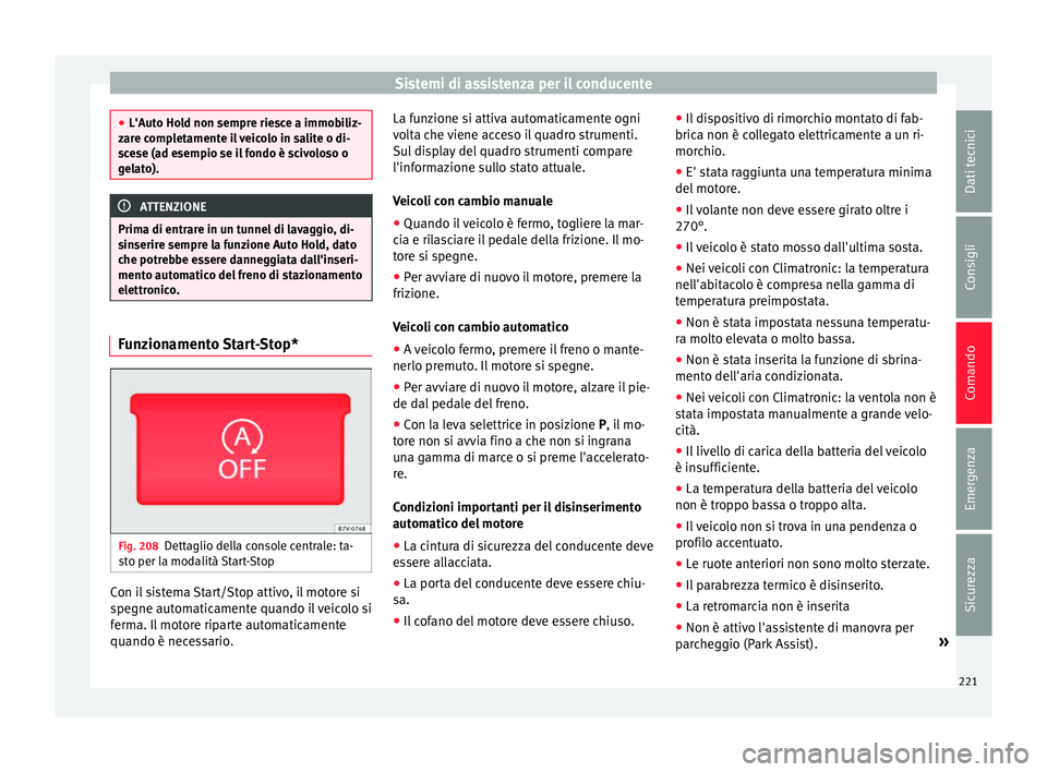 Seat Alhambra 2016 Manuale del proprietario (in Italian) Sistemi di assistenza per il conducente
●
L'Auto Ho l
d non sempre riesce a immobiliz-
zare completamente il veicolo in salite o di-
scese (ad esempio se il fondo è scivoloso o
gelato). ATTENZI Seat Alhambra 2016 Manuale del proprietario (in Italian) Sistemi di assistenza per il conducente
●
L'Auto Ho l
d non sempre riesce a immobiliz-
zare completamente il veicolo in salite o di-
scese (ad esempio se il fondo è scivoloso o
gelato). ATTENZI