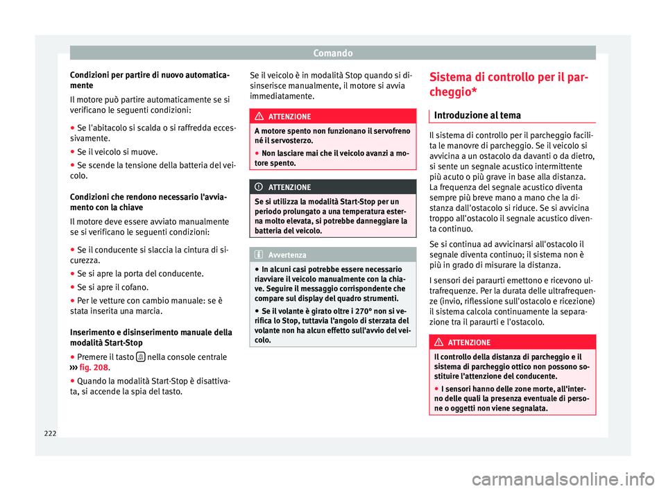 Seat Alhambra 2016 Manuale del proprietario (in Italian) Comando
Condizioni per partire di nuovo automatica-
ment e
Il mot
ore può partire automaticamente se si
verificano le seguenti condizioni:
● Se l'abitacolo si scalda o si raffredda ecces-
siva Seat Alhambra 2016 Manuale del proprietario (in Italian) Comando
Condizioni per partire di nuovo automatica-
ment e
Il mot
ore può partire automaticamente se si
verificano le seguenti condizioni:
● Se l'abitacolo si scalda o si raffredda ecces-
siva