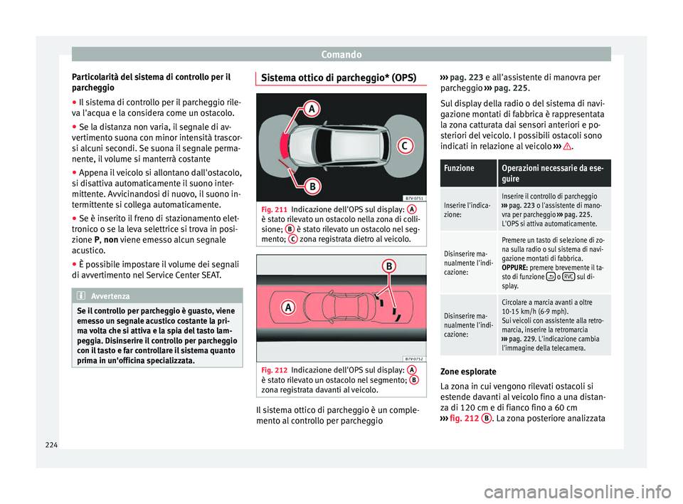 Seat Alhambra 2016 Manuale del proprietario (in Italian) Comando
Particolarità del sistema di controllo per il
p ar
c
heggio
● Il sistema di controllo per il parcheggio rile-
va l'acqua e l
a considera come un ostacolo.
● Se la distanza non varia, Seat Alhambra 2016 Manuale del proprietario (in Italian) Comando
Particolarità del sistema di controllo per il
p ar
c
heggio
● Il sistema di controllo per il parcheggio rile-
va l'acqua e l
a considera come un ostacolo.
● Se la distanza non varia,