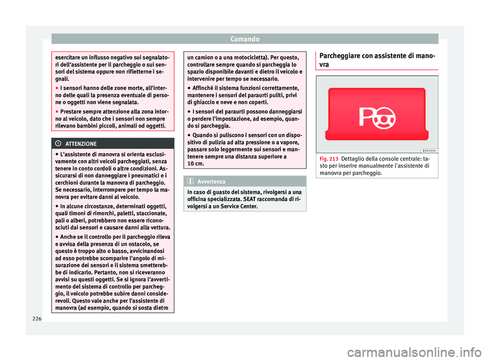 Seat Alhambra 2016 Manuale del proprietario (in Italian) Comando
esercitare un influsso negativo sui segnalato-
ri dell'a
s
sistente per il parcheggio o sui sen-
sori del sistema oppure non rifletterne i se-
gnali.
● I sensori hanno delle zone morte, Seat Alhambra 2016 Manuale del proprietario (in Italian) Comando
esercitare un influsso negativo sui segnalato-
ri dell'a
s
sistente per il parcheggio o sui sen-
sori del sistema oppure non rifletterne i se-
gnali.
● I sensori hanno delle zone morte,