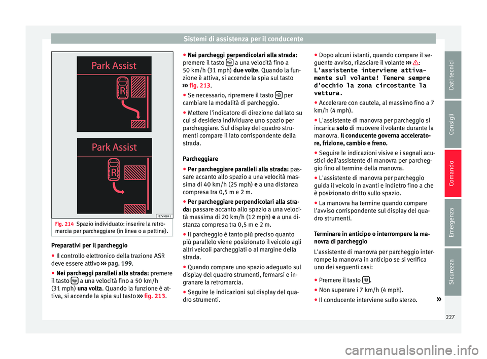 Seat Alhambra 2016 Manuale del proprietario (in Italian) Sistemi di assistenza per il conducente
Fig. 214
Spazio individuato: inserire la retro-
m ar
c
ia per parcheggiare (in linea o a pettine). Preparativi per il parcheggio
● Il controllo elettronico de Seat Alhambra 2016 Manuale del proprietario (in Italian) Sistemi di assistenza per il conducente
Fig. 214
Spazio individuato: inserire la retro-
m ar
c
ia per parcheggiare (in linea o a pettine). Preparativi per il parcheggio
● Il controllo elettronico de
