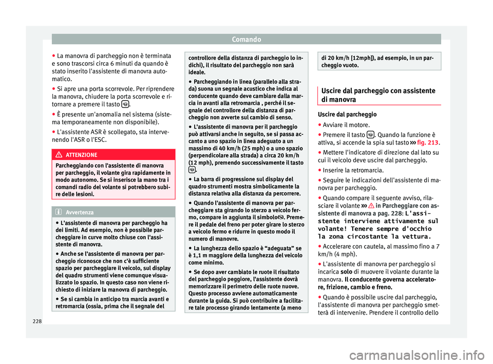 Seat Alhambra 2016 Manuale del proprietario (in Italian) Comando
● La m ano
vr
a di parcheggio non è terminata
e sono trascorsi circa 6 minuti da quando è
stato inserito l'assistente di manovra auto-
matico.
● Si apre una porta scorrevole. Per rip Seat Alhambra 2016 Manuale del proprietario (in Italian) Comando
● La m ano
vr
a di parcheggio non è terminata
e sono trascorsi circa 6 minuti da quando è
stato inserito l'assistente di manovra auto-
matico.
● Si apre una porta scorrevole. Per rip