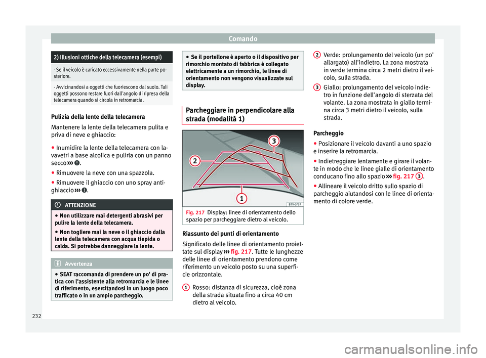 Seat Alhambra 2016 Manuale del proprietario (in Italian) Comando2) Illusioni ottiche della telecamera (esempi)
- Se il veicolo è caricato eccessivamente nella parte po-
steriore.
- Avvicinandosi a oggetti che fuoriescono dal suolo. Tali
oggetti possono res Seat Alhambra 2016 Manuale del proprietario (in Italian) Comando2) Illusioni ottiche della telecamera (esempi)
- Se il veicolo è caricato eccessivamente nella parte po-
steriore.
- Avvicinandosi a oggetti che fuoriescono dal suolo. Tali
oggetti possono res