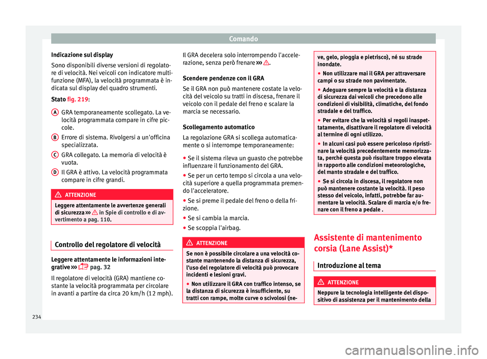 Seat Alhambra 2016 Manuale del proprietario (in Italian) Comando
Indicazione sul display
Sono di s
ponib
ili diverse versioni di regolato-
re di velocità. Nei veicoli con indicatore multi-
funzione (MFA), la velocità programmata è in-
dicata sul display Seat Alhambra 2016 Manuale del proprietario (in Italian) Comando
Indicazione sul display
Sono di s
ponib
ili diverse versioni di regolato-
re di velocità. Nei veicoli con indicatore multi-
funzione (MFA), la velocità programmata è in-
dicata sul display