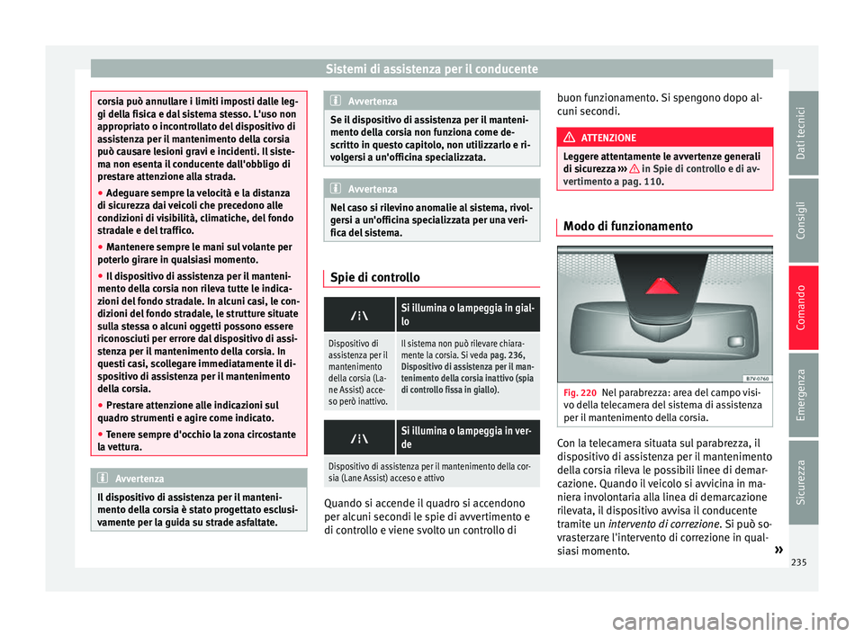 Seat Alhambra 2016 Manuale del proprietario (in Italian) Sistemi di assistenza per il conducente
corsia può annullare i limiti imposti dalle leg-
gi dell
a fi
sica e dal sistema stesso. L'uso non
appropriato o incontrollato del dispositivo di
assistenz Seat Alhambra 2016 Manuale del proprietario (in Italian) Sistemi di assistenza per il conducente
corsia può annullare i limiti imposti dalle leg-
gi dell
a fi
sica e dal sistema stesso. L'uso non
appropriato o incontrollato del dispositivo di
assistenz