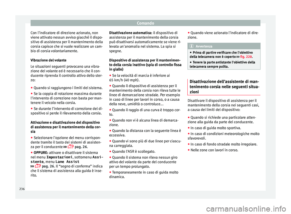 Seat Alhambra 2016 Manuale del proprietario (in Italian) Comando
Con l'indicatore di direzione azionato, non
v iene attiv
at
o nessun avviso giacché il dispo-
sitivo di assistenza per il mantenimento della
corsia capisce che si vuole realizzare un cam- Seat Alhambra 2016 Manuale del proprietario (in Italian) Comando
Con l'indicatore di direzione azionato, non
v iene attiv
at
o nessun avviso giacché il dispo-
sitivo di assistenza per il mantenimento della
corsia capisce che si vuole realizzare un cam-